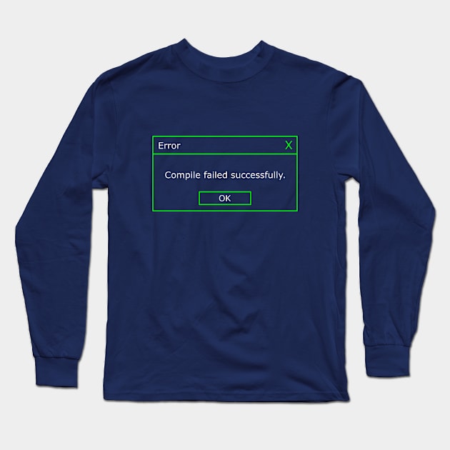 Funny Compile Failed Successfully Long Sleeve T-Shirt by Codertopia